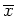 $\overline{x}$