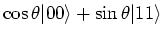 $\cos \theta
\vert0\rangle+\sin \theta \vert 11\rangle$