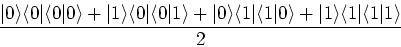 \begin{displaymath}
\frac{\vert\rangle\langle0\vert \langle0\vert\rangle + \vert...
...ngle +
\vert 1\rangle\langle1\vert\langle 1\vert 1\rangle }{2}
\end{displaymath}