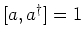 $[a,a^\dagger ]=1$