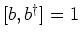 $[b,b^\dagger ]=1$