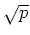 $\sqrt{p}$